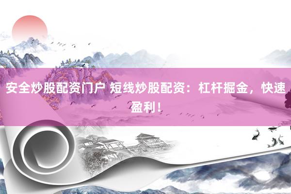 安全炒股配資門戶 短線炒股配資：杠桿掘金，快速盈利！