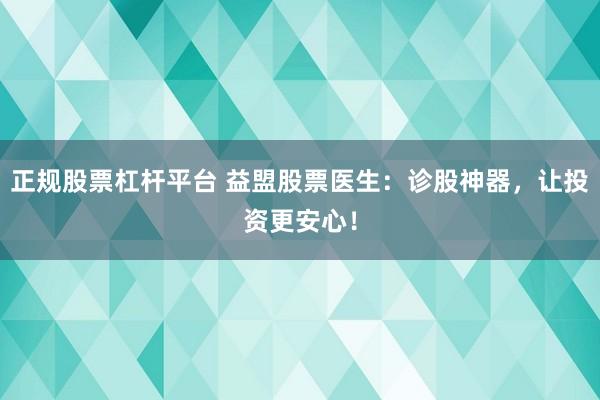 正規(guī)股票杠桿平臺 益盟股票醫(yī)生：診股神器，讓投資更安心！